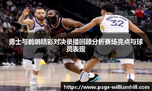 勇士与鹈鹕精彩对决录播回顾分析赛场亮点与球员表现